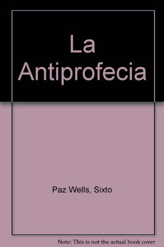 LA ANTIPROFECÍA | Sixto Paz Wells