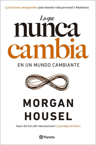 LO QUE NUNCA CAMBIA. EN UN MUNDO CAMBIANTE.. | Morgan Housel