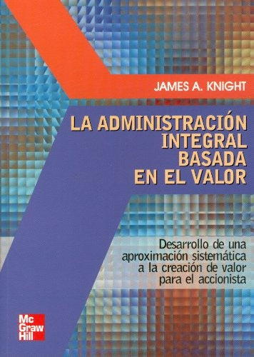 LA ADMINISTRACION INTEGRAL BASADA EN EL VALOR.. | JAMES A. KNIGHT