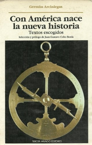 CON AMÉRICA NACE LA NUEVA HISTORIA.. | Germán Arciniegas