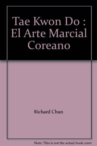 TAE KWON DO : EL ARTE MARCIAL COREANO.. | Richard  Chun