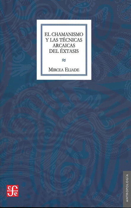 EL CHAMANISMO Y LAS TECNICAS ARCAICAS DEL EXTASIS.. | Mircea Eliade