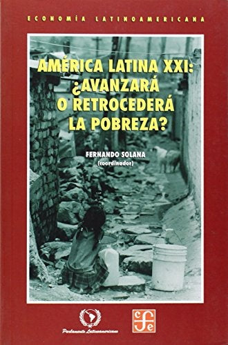 AMÉRICA LATINA XXI: ¿AVANZARÁ O RETROCEDERÁ LA POBREZA?.. | Fernando Solana