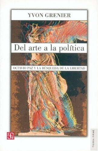 Del arte a la politica/ From art to politics: Octavio Paz Y La Busqueda De La Libertad/ Octavio Paz  | Yvon Grenier