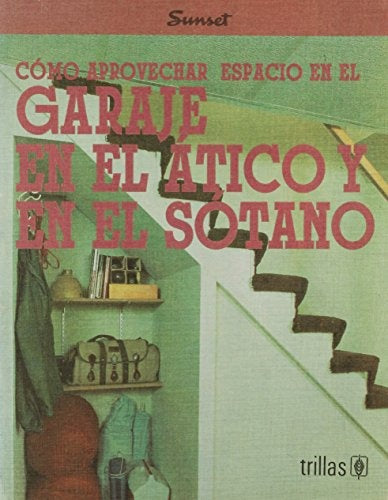 COMO APROVECHAR ESPACIO EN EL GARAJE, EN EL ATICO Y EN EL SOTANO.. | Anónimo AAVV