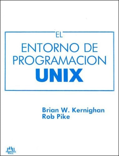 EL ENTORNO DE PROGRAMACIÓN UNIX.. | BrianW. Kernighan