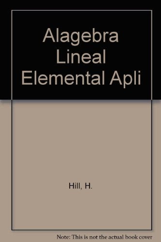 ÁLGEBRA LINEAL ELEMENTAL CON APLICACIONES.. | Richard W. Hill