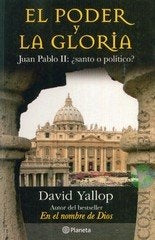 PODER Y LA GLORIA JUAN PABLO II SANTO O POLITICO.. | David A. Yallop