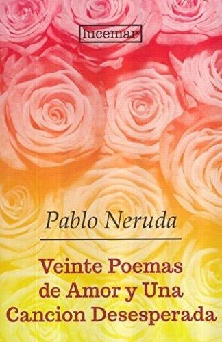 VEINTE POEMAS DE AMOR Y UNA CANCION DESESPERADA.. | PABLO NERUDA