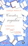 CUENTOS PARA REGALAR A PERSONAS QUE NO LEEN.. | ENRIQUE  MARISCAL