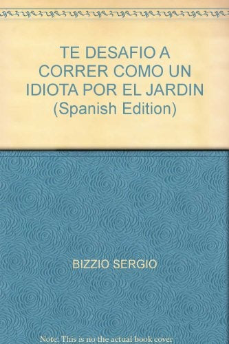 Te desafío a correr como un idiota por el jardín | Sergio Bizzio