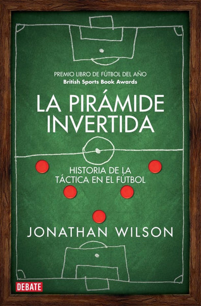 La pirámide invertida. Historia de la táctica en el fútbol | Jonathan Wilson