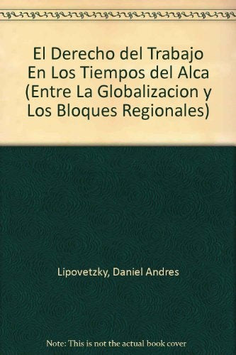 Derecho del trabajo en los tiempos del ALCA, El | Lipovetzky-Lipovetzky