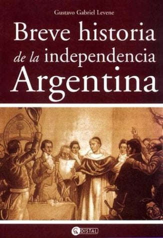 Breve historia de la independencia argentina | Gustavo Gabriel Levene