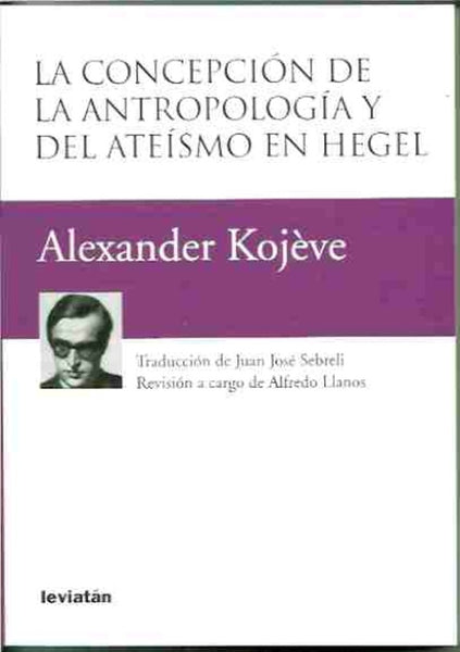 La concepción de la antropología y del ateísmo en Hegel | Kojève, Sebreli, Llanos