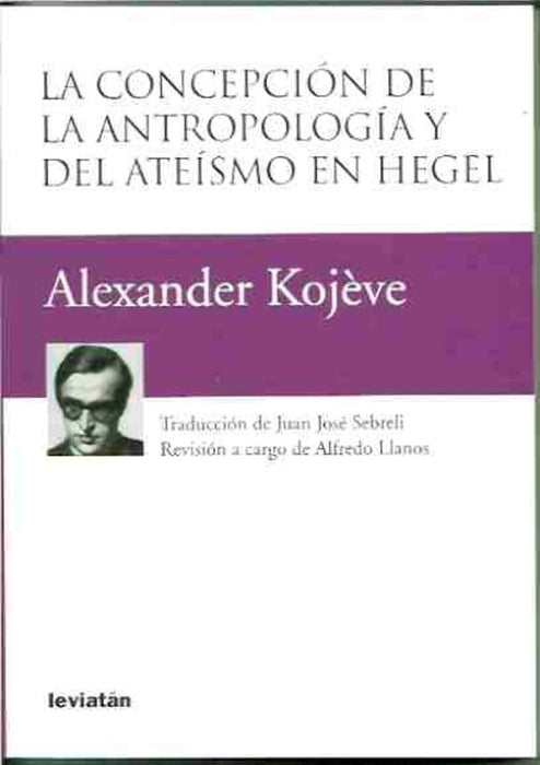 La concepción de la antropología y del ateísmo en Hegel | Kojève, Sebreli, Llanos