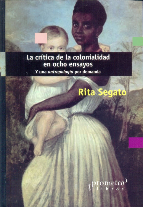 LA CRÍTICA DE LA COLONIALIDAD EN OCHO ENSAYOS.. | Rita Laura Segato