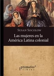 MUJERES EN LA AMERICA LATINA COLONIAL  | Susan Socolow