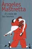 EL CIELO DE LOS LEONES | Angeles Mastretta