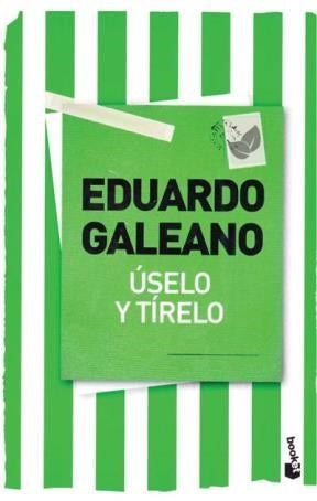 uselo y tirelo | Eduardo Galeano