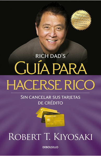 GUIA PARA HACERSE RICO SIN CANCELAR SUS TARJETAS*.. | Robert T. Kiyosaki