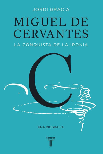 MIGUEL DE CERVANTES LA CONQUISTA DE LA IRONIA