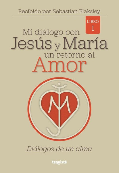 Mi diálogo con Jesús y María. Un retorno al Amor | Sebastián Blaksley