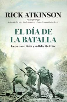 EL DÍA DE LA BATALLA. LA GUERRA EN SICILIA Y EN ITALIA, 1943-1945.. | Rick Atkinson