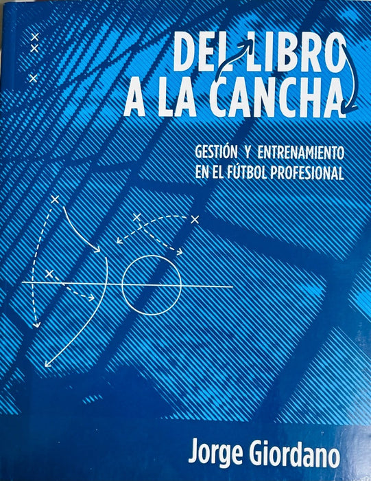 DEL LIBRO A LA CANCHA. GESTION Y ENTRENAMIENTO EN EL FUTBOL PROFESIONAL.. | JORGE GIORDANO