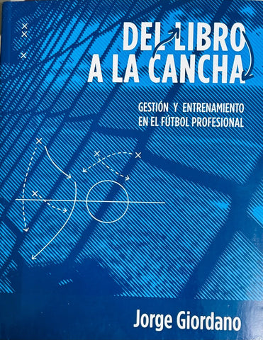 DEL LIBRO A LA CANCHA. GESTION Y ENTRENAMIENTO EN EL FUTBOL PROFESIONAL.. | JORGE GIORDANO