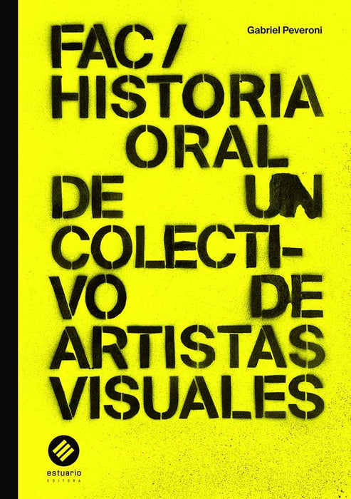 FAC/ HISTORIA ORAL DE UN COLECTIVO DE ARTÍSTAS VISUALES.. | Gabriel Peveroni