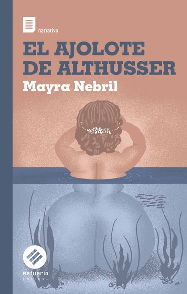 EL AJOLOTE DE ALTHUSSER.. | MAYRA NEBRIL