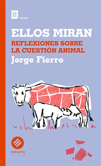 ELLOS MIRAN. REFLEXIONES SOBRE LA CUESTION ANIMAL.. | JORGE  FIERRO