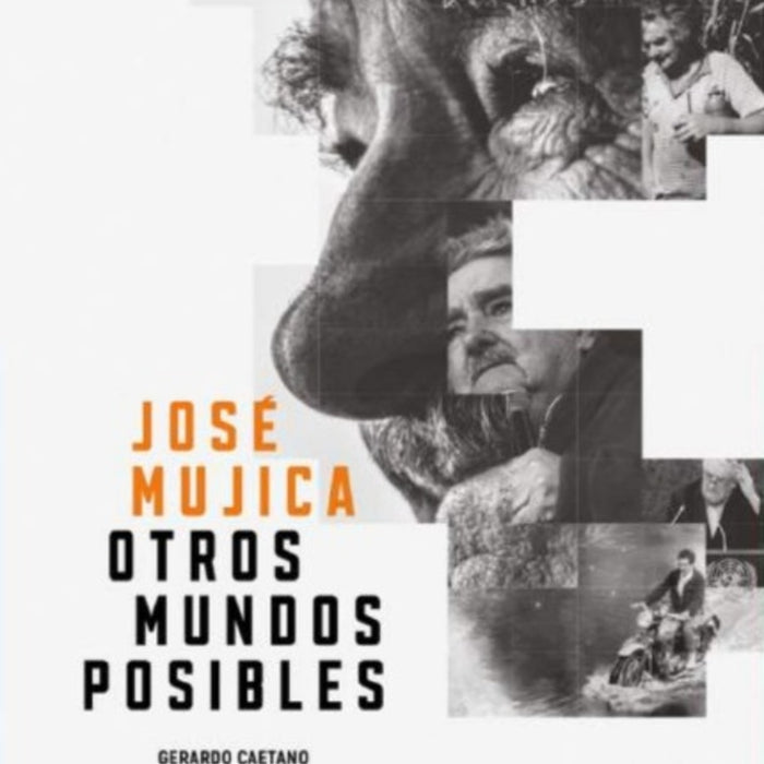 JOSÉ MUJICA - OTROS MUNDOS POSIBLES.. | Gerardo Caetano