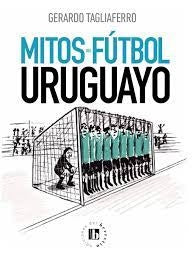 MITOS DEL FUTBOL URUGUAYO.. | Gerardo  Tagliaferro