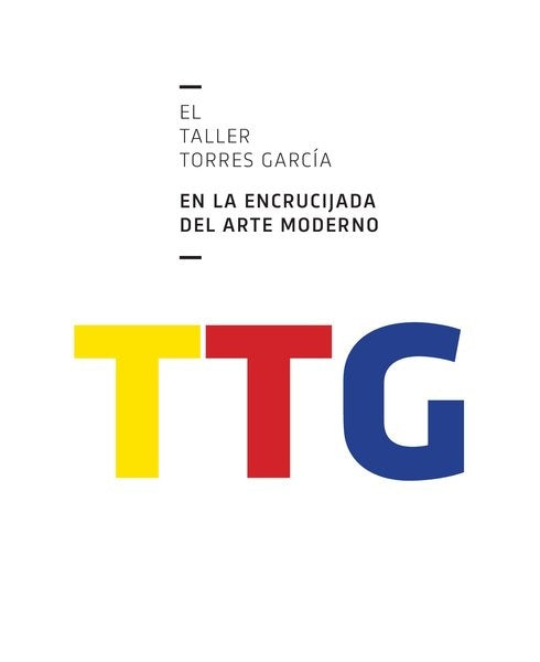 EL TALLER TORRES GARCIA EN LA ENCRUCIJADA DEL ARTE MODERNO..