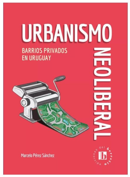 URBANISMO NEOLIBERAL. BARRIOS PRIVADOS EN URUGUAY.. | MARCELO PEREZ SANCHEZ