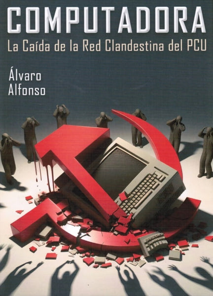 COMPUTADORA. LA CAIDA DE LA RED CLANDESTINA DEL PCU.. | Alvaro Alfonso