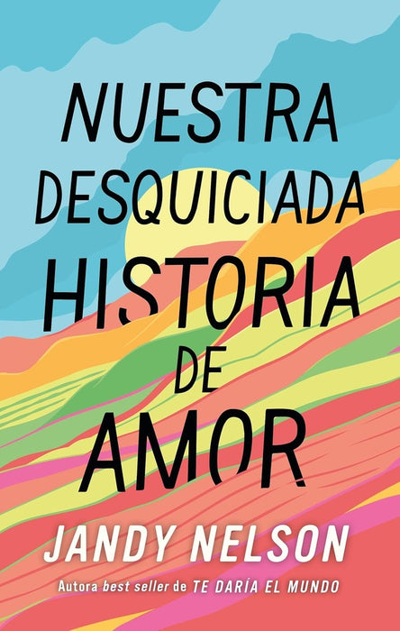 NUESTRA DESQUICIADA HISTORIA DE AMOR.. | Jandy Nelson