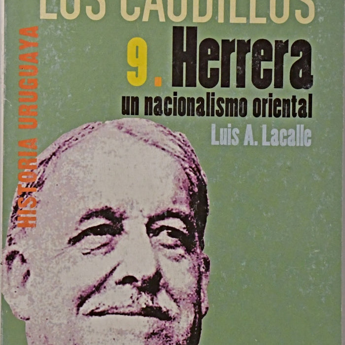 LOS CAUDILLOS 9. HERRERA UN NACIONALISMO ORIENTAL | Luis Alberto  Lacalle Herrera