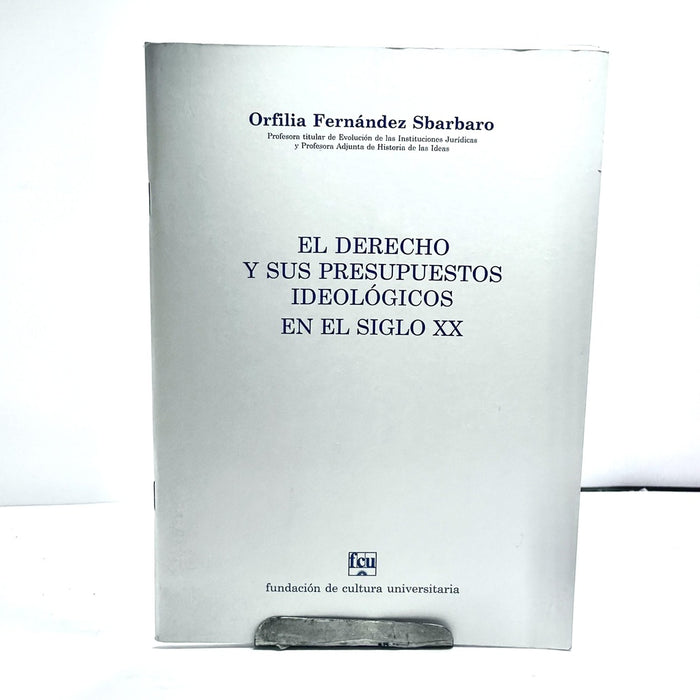 EL DERECHO Y SUS PRESUPUESTOS IDEOLOGICOS EN EL SIGLO XX.. | Orfilia  Fernández Sbarbaro