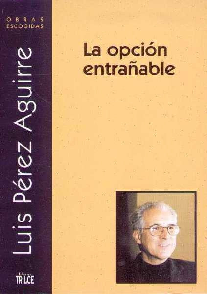 La opción entrañable | Luis Pérez Aguirre