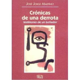 CRONICAS DE UNA DERROTA. TESTIMONIO DE UN LUCHADOR.. | JOSE JORGE  MARTINEZ