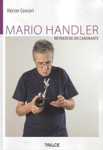 MARIO HANDLER. RETRATO DE UN CAMINANTE.. | Héctor Concari