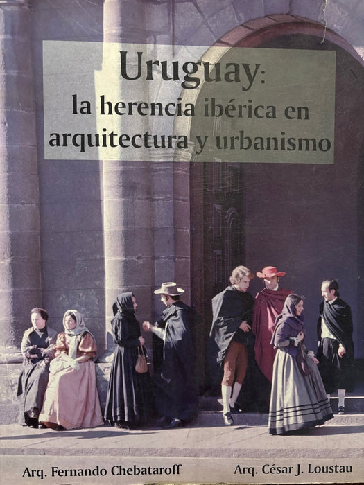 URUGUAY: LA HERENCIA IBERICA EN ARQUITECTURA Y URBANISMO.. | Fernando Chebataroff