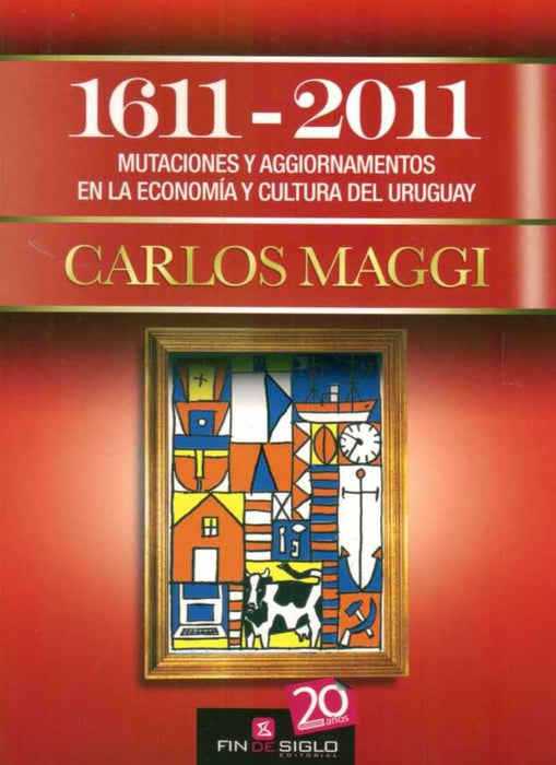 1611-2011 MUTACIONES Y AGGIORNAMENTOS EN LA ECONOMIA Y CULTURA DEL URUGUAY | Carlos  Maggi