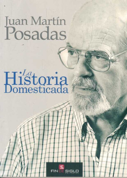 LA HISTORIA DOMESTICADA.. | JUAN MARTIN  POSADAS