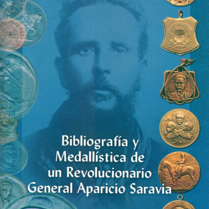 BIBLIOGRAFÍA Y MEDALLÍSTICA DE UN REVOLUCIONARIO GRAL APARICIO SARAVIA.. | MARCOS SILVERA ANTUNEZ