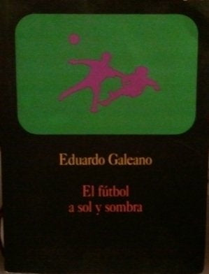 EL FUTBOL A SOL Y SOMBRA*.. | Eduardo Galeano