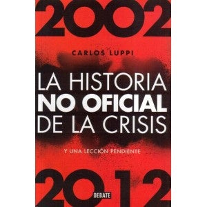 La historia no oficial de la crisis | Carlos  Luppi